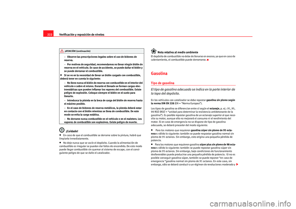 Seat Altea Freetrack 2008  Manual del propietario (in Spanish) Verificación y reposición de niveles
222
− Observe las prescripciones legales sobre el uso de bidones de 
reserva.
− Por motivos de seguridad, recomendamos no llevar ningún bidón de 
reserva e