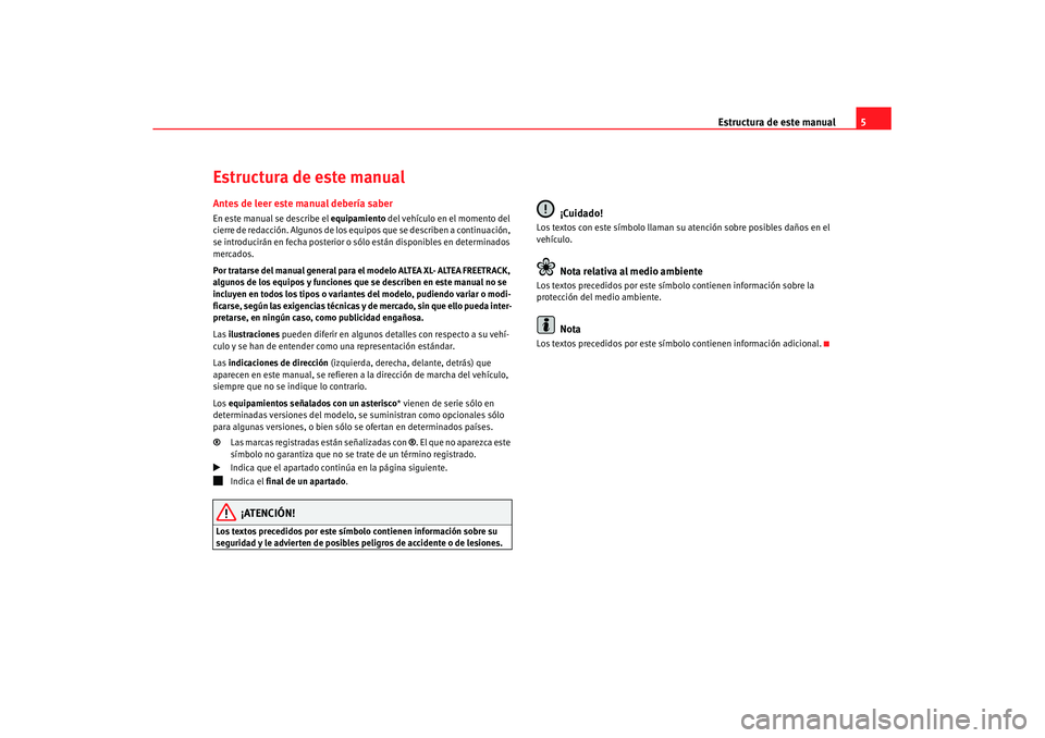 Seat Altea Freetrack 2008  Manual del propietario (in Spanish) Estructura de este manual5
Estructura de este manualAntes de leer este manual debería saberEn este manual se describe el equipamiento  del vehículo en el momento del 
cierre de redacción. Algunos d