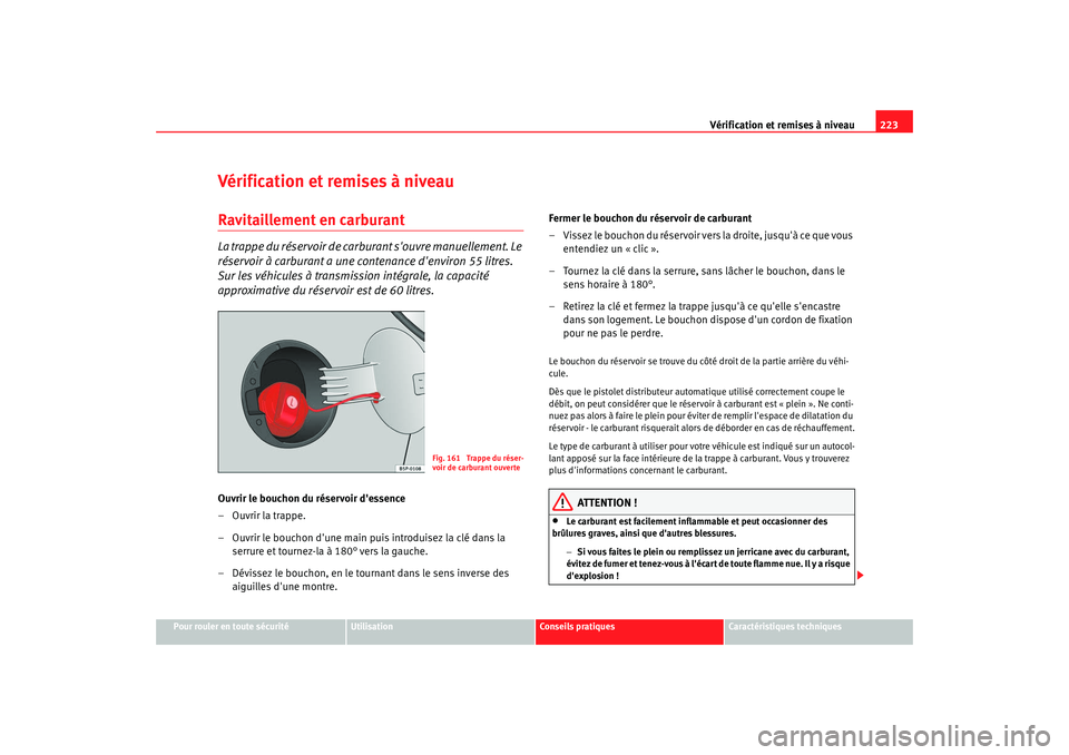 Seat Altea Freetrack 2008  Manuel du propriétaire (in French)  Vérification et remises à niveau223
Pour rouler en toute sécurité
Utilisation
Conseils pratiques
Caractéristiques techniques
Vérification et remises à niveauRavitaillement en carburantLa trappe