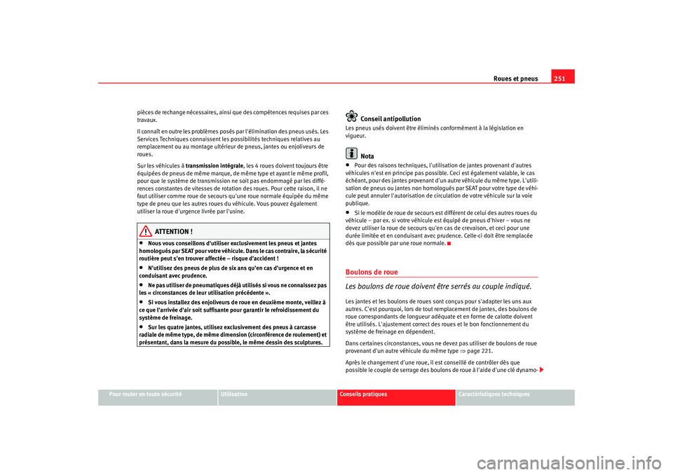 Seat Altea Freetrack 2008  Manuel du propriétaire (in French)  Roues et pneus251
Pour rouler en toute sécurité
Utilisation
Conseils pratiques
Caractéristiques techniques
pièces de rechange nécessaires, ainsi que des compétences requises par ces 
travaux.
Il