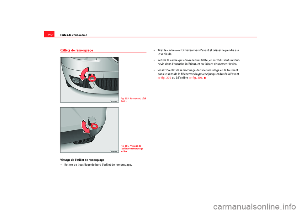 Seat Altea Freetrack 2008 Manuel du propriétaire (in French) Faites-le vous-même
286Œillets de remorquageVissage de lœillet de remorquage
– Retirez de loutillage de bord lœillet de remorquage. – Tirez le cache avant inférieur vers lavant et laissez Seat Altea Freetrack 2008 Manuel du propriétaire (in French) Faites-le vous-même
286Œillets de remorquageVissage de lœillet de remorquage
– Retirez de loutillage de bord lœillet de remorquage. – Tirez le cache avant inférieur vers lavant et laissez