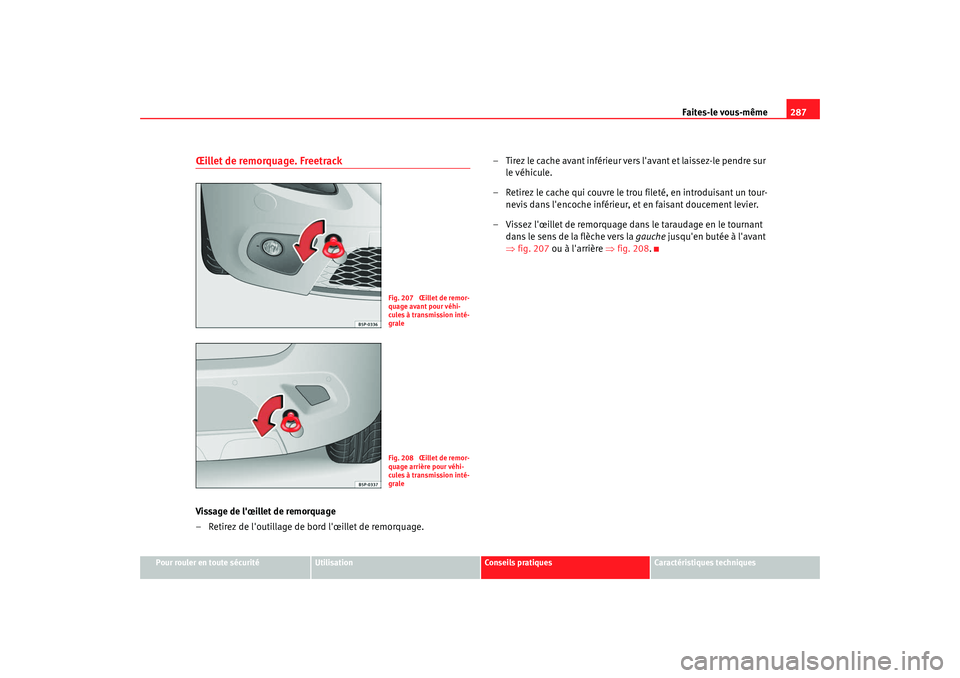 Seat Altea Freetrack 2008  Manuel du propriétaire (in French)  Faites-le vous-même287
Pour rouler en toute sécurité
Utilisation
Conseils pratiques
Caractéristiques techniques
Œillet de remorquage. FreetrackVissage de lœillet de remorquage
– Retirez de l