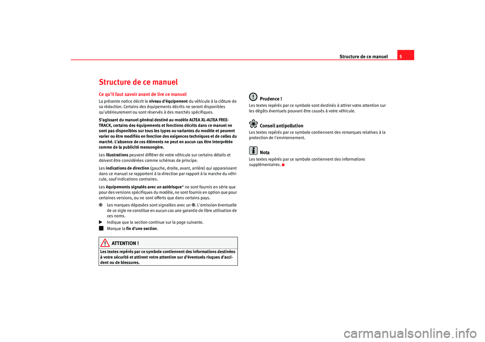 Seat Altea Freetrack 2008  Manuel du propriétaire (in French)  Structure de ce manuel5
Structure de ce manuelCe quil faut savoir avant de lire ce manuelLa présente notice décrit le niveau déquipement du véhicule à la clôture de 
sa rédaction. Certains de