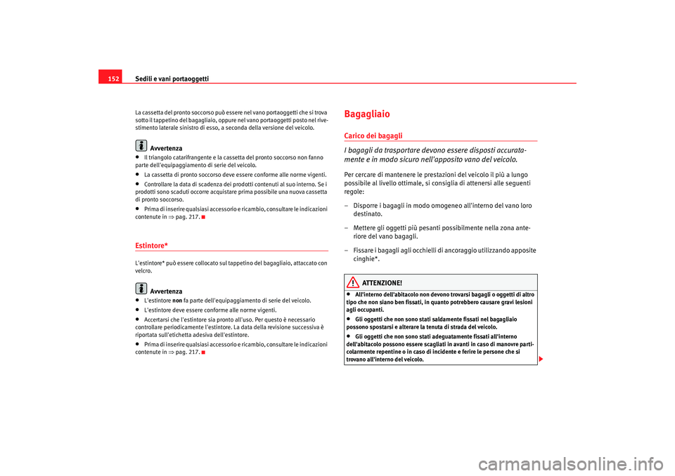 Seat Altea Freetrack 2008 Manuale del proprietario (in Italian) Sedili e vani portaoggetti
152La cassetta del pronto soccorso può essere nel vano portaoggetti che si trova
sotto il tappetino del bagagliaio, oppure nel vano portaoggetti posto nel rive-
stimento l Seat Altea Freetrack 2008 Manuale del proprietario (in Italian) Sedili e vani portaoggetti
152La cassetta del pronto soccorso può essere nel vano portaoggetti che si trova
sotto il tappetino del bagagliaio, oppure nel vano portaoggetti posto nel rive-
stimento l