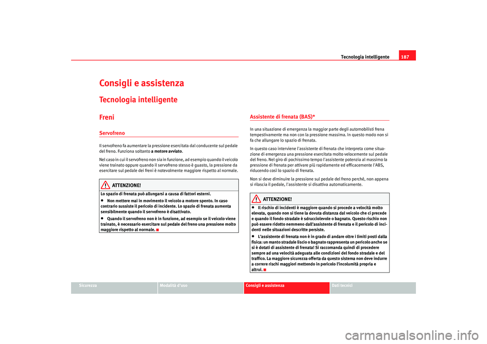 Seat Altea Freetrack 2008  Manuale del proprietario (in Italian) Tecnologia intelligente187
Sicurezza
Modalità duso
Consigli e assistenza
Dati tecnici
Consigli e assistenzaTecnologia intelligenteFreniServofrenoIl servofreno fa aumentare la pressione esercitata da