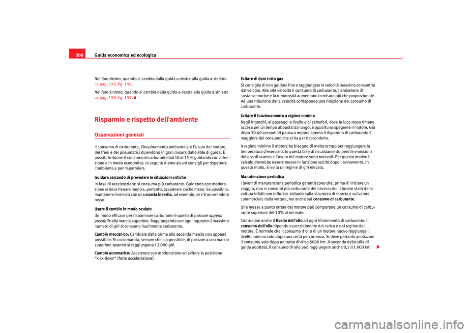 Seat Altea Freetrack 2008 Manuale del proprietario (in Italian) Guida economica ed ecologica
200Nel faro destro, quando si cambia dalla guida a destra alla guida a sinistra
⇒ pag. 199, fig. 158 .
Nel faro sinistro, quando si cambia dalla guida a destra alla gui Seat Altea Freetrack 2008 Manuale del proprietario (in Italian) Guida economica ed ecologica
200Nel faro destro, quando si cambia dalla guida a destra alla guida a sinistra
⇒ pag. 199, fig. 158 .
Nel faro sinistro, quando si cambia dalla guida a destra alla gui