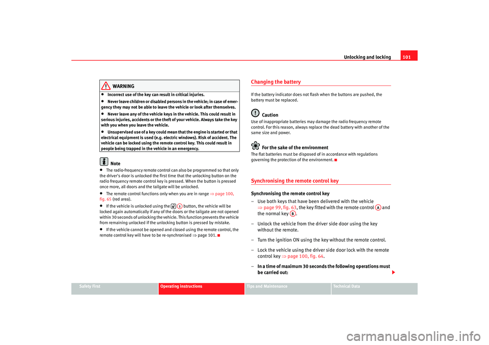 Seat Altea Freetrack 2007 User Guide Unlocking and locking101
Safety First
Operating instructions
Tips and Maintenance
Te c h n i c a l  D a t a
WARNING
•
Incorrect use of the key can result in critical injuries.
•
Never leave childr