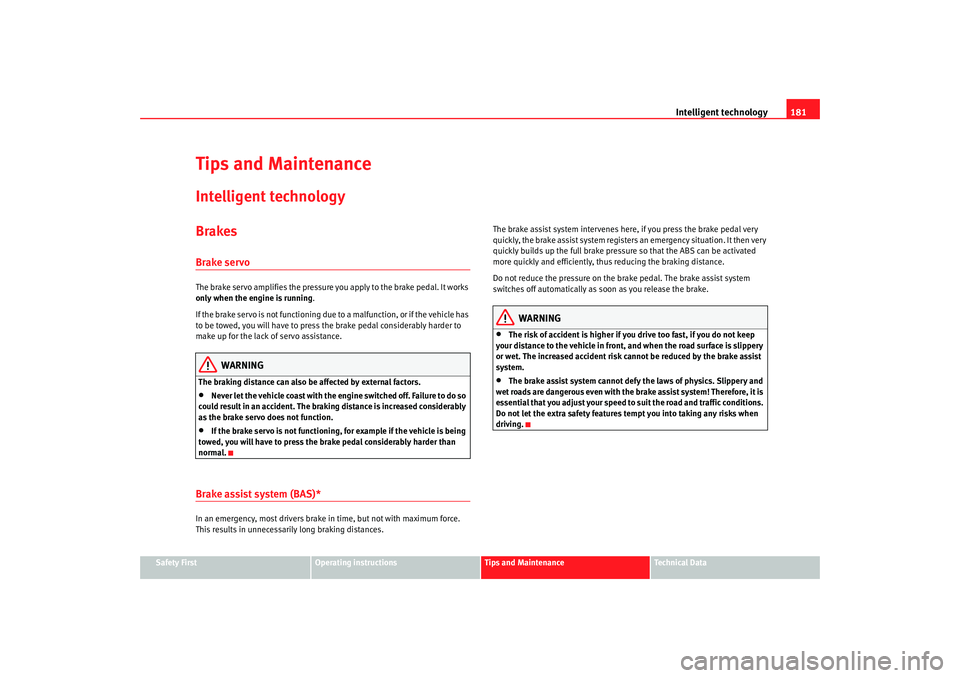 Seat Altea Freetrack 2007 Service Manual Intelligent technology181
Safety First
Operating instructions
Tips and Maintenance
Te c h n i c a l  D a t a
Tips and MaintenanceIntelligent technologyBrakesBrake servoThe brake servo amplifies the pr