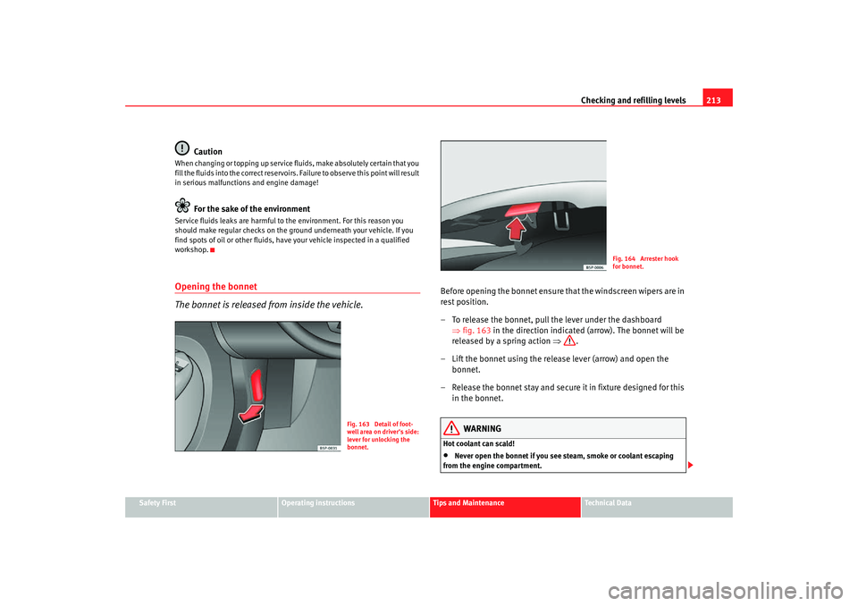 Seat Altea Freetrack 2007 User Guide Checking and refilling levels213
Safety First
Operating instructions
Tips and Maintenance
Te c h n i c a l D a t a
Caution
When changing or topping up service fluids, make absolutely certain that you Seat Altea Freetrack 2007 User Guide Checking and refilling levels213
Safety First
Operating instructions
Tips and Maintenance
Te c h n i c a l D a t a
Caution
When changing or topping up service fluids, make absolutely certain that you