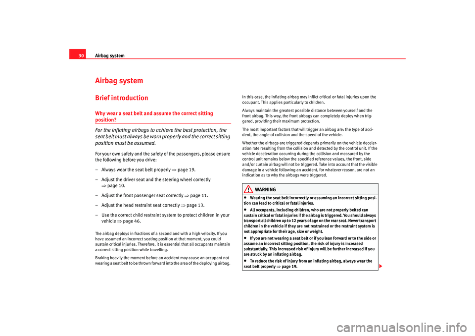 Seat Altea Freetrack 2007 Owners Guide Airbag system
30Airbag systemBrief introductionWhy wear a seat belt and assume the correct sitting position?
For the inflating airbags to achieve the best protection, the 
sea t b el t  m u st  al w a
