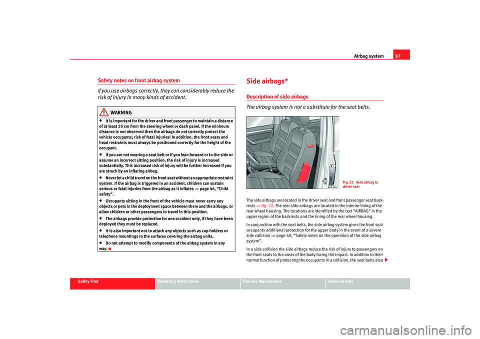 Seat Altea Freetrack 2007 Owners Guide Airbag system37
Safety First
Operating instructions
Tips and Maintenance
Te c h n i c a l  D a t a
Safety notes on front airbag system
If you use airbags correctly, they can considerably reduce the 
r