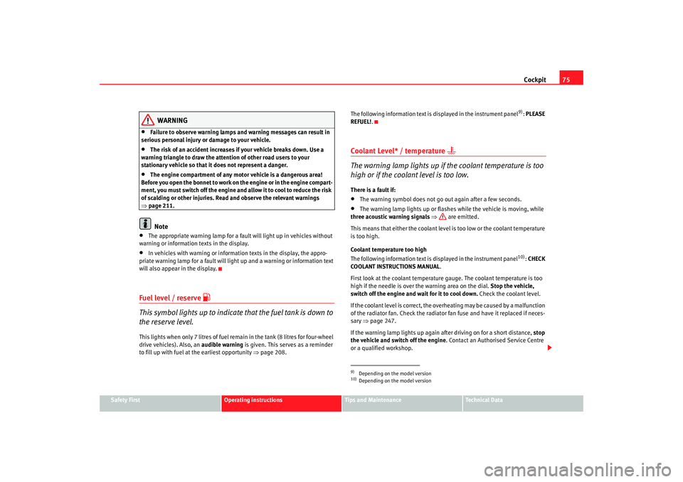 Seat Altea Freetrack 2007 User Guide Cockpit75
Safety First
Operating instructions
Tips and Maintenance
Te c h n i c a l  D a t a
WARNING
•
Failure to observe warning lamps and warning messages can result in 
serious personal injury or
