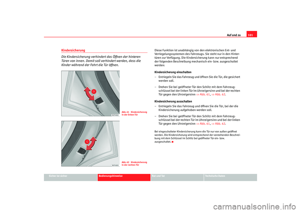 Seat Altea Freetrack 2007 Betriebsanleitung (in German) Auf und zu101
Sicher ist sicher
Bedienungshinweise
Rat und Tat
Technische Daten
Kindersicherung
Die Kindersicherung verhindert das Öffnen der hinteren
Türen von innen. Damit soll verhindert werden, Seat Altea Freetrack 2007 Betriebsanleitung (in German) Auf und zu101
Sicher ist sicher
Bedienungshinweise
Rat und Tat
Technische Daten
Kindersicherung
Die Kindersicherung verhindert das Öffnen der hinteren
Türen von innen. Damit soll verhindert werden,