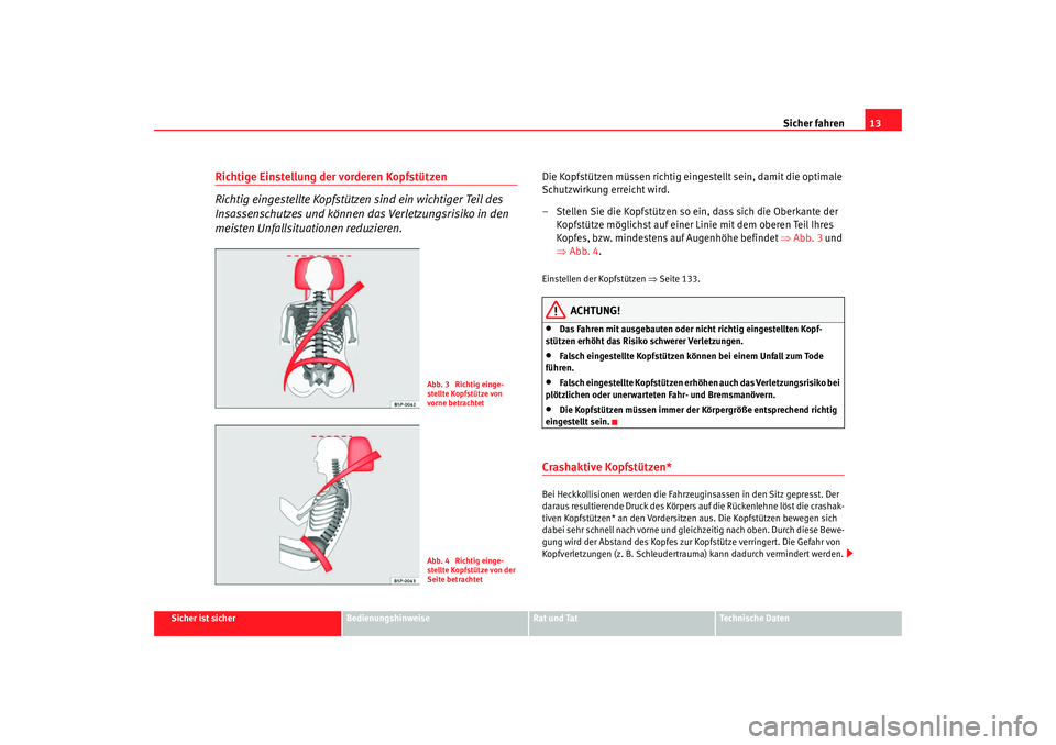 Seat Altea Freetrack 2007  Betriebsanleitung (in German) Sicher fahren13
Sicher ist sicher
Bedienungshinweise
Rat und Tat
Technische Daten
Richtige Einstellung der vorderen Kopfstützen
Richtig eingestellte Kopfstützen sind ein wichtiger Teil des 
Insassen