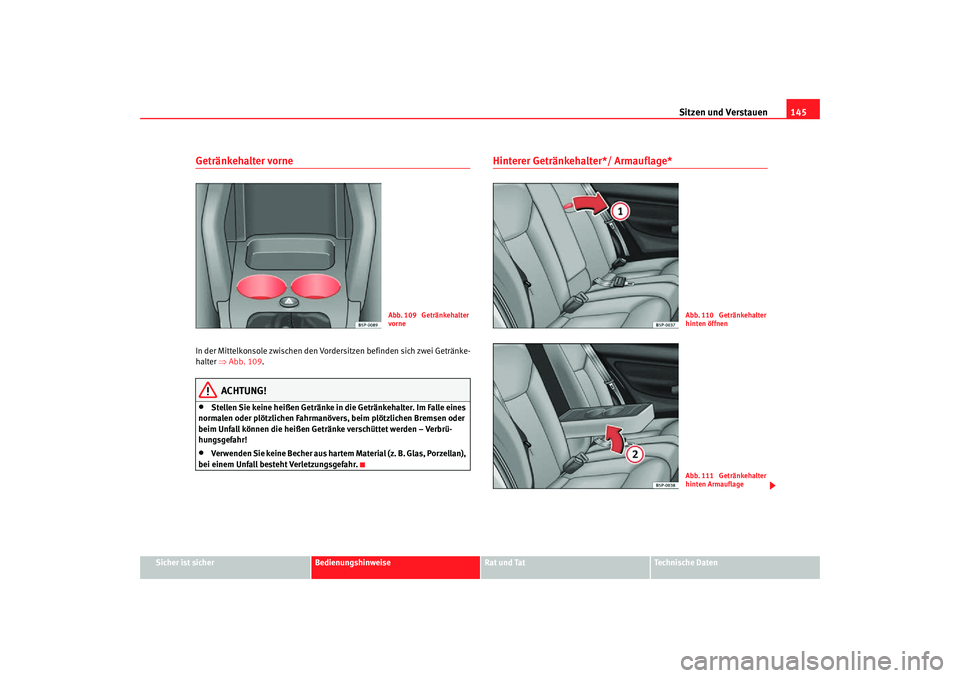 Seat Altea Freetrack 2007 Betriebsanleitung (in German) Sitzen und Verstauen145
Sicher ist sicher
Bedienungshinweise
Rat und Tat
Technische Daten
Getränkehalter vorne In der Mittelkonsole zwischen den Vordersitzen befinden sich zwei Getränke-
halter ⇒A Seat Altea Freetrack 2007 Betriebsanleitung (in German) Sitzen und Verstauen145
Sicher ist sicher
Bedienungshinweise
Rat und Tat
Technische Daten
Getränkehalter vorne In der Mittelkonsole zwischen den Vordersitzen befinden sich zwei Getränke-
halter ⇒A
