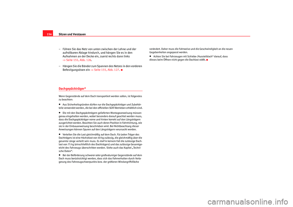 Seat Altea Freetrack 2007 Betriebsanleitung (in German) Sitzen und Verstauen
156
– Führen Sie das Netz von unten zwischen der Lehne und der aufrollbaren Ablage hindurch, und hängen Sie es in den
Aufnahmen an der De c
k
e ein, zue rst
rechts dann lin Seat Altea Freetrack 2007 Betriebsanleitung (in German) Sitzen und Verstauen
156
– Führen Sie das Netz von unten zwischen der Lehne und der aufrollbaren Ablage hindurch, und hängen Sie es in den
Aufnahmen an der De c
k
e ein, zue rst
rechts dann lin