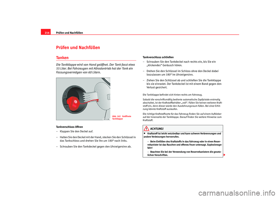 Seat Altea Freetrack 2007 Betriebsanleitung (in German) Prüfen und Nachfüllen
216Prüfen und NachfüllenTa n k e nDie Tankklappe wird von Hand geöffnet. Der Tank fasst etwa
55 Liter. Bei Fahrzeugen mit Allradantrieb hat der Tank ein
Fassungsvermögen Seat Altea Freetrack 2007 Betriebsanleitung (in German) Prüfen und Nachfüllen
216Prüfen und NachfüllenTa n k e nDie Tankklappe wird von Hand geöffnet. Der Tank fasst etwa
55 Liter. Bei Fahrzeugen mit Allradantrieb hat der Tank ein
Fassungsvermögen