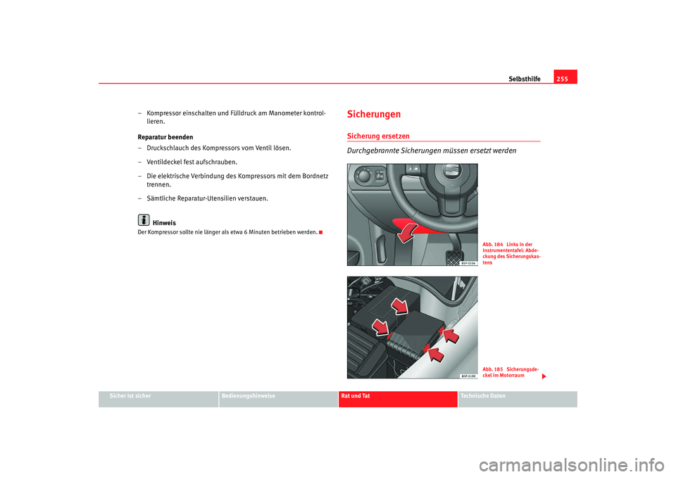 Seat Altea Freetrack 2007 Betriebsanleitung (in German) Selbsthilfe255
Sicher ist sicher
Bedienungshinweise
Rat und Tat
Technische Daten
– Kompressor einschalten und Fülldruck am Manometer kontrol-
lieren.
Reparatur beenden
– Druckschlauch des Kompres Seat Altea Freetrack 2007 Betriebsanleitung (in German) Selbsthilfe255
Sicher ist sicher
Bedienungshinweise
Rat und Tat
Technische Daten
– Kompressor einschalten und Fülldruck am Manometer kontrol-
lieren.
Reparatur beenden
– Druckschlauch des Kompres