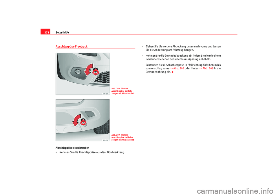 Seat Altea Freetrack 2007  Betriebsanleitung (in German) Selbsthilfe
278Abschleppöse FreetrackAbschleppöse einschrauben
– Nehmen Sie die Abschleppöse aus dem Bordwerkzeug. – Ziehen Sie die vordere Abdeckung unten nach vorne und lassen 
Sie die Abdeck