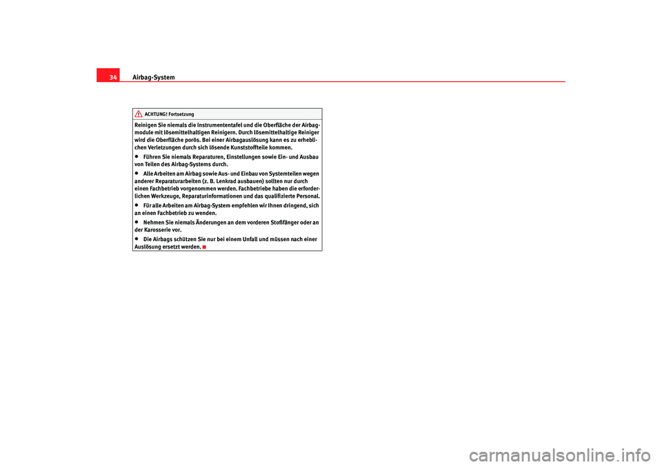 Seat Altea Freetrack 2007  Betriebsanleitung (in German) Airbag-System
34Reinigen Sie niemals die Instrumententafel und die Oberfläche der Airbag-
module mit lösemittelhaltigen Reiniger n. Durch lösemittelhaltige Reiniger 
wird die Oberfläche porös. Be