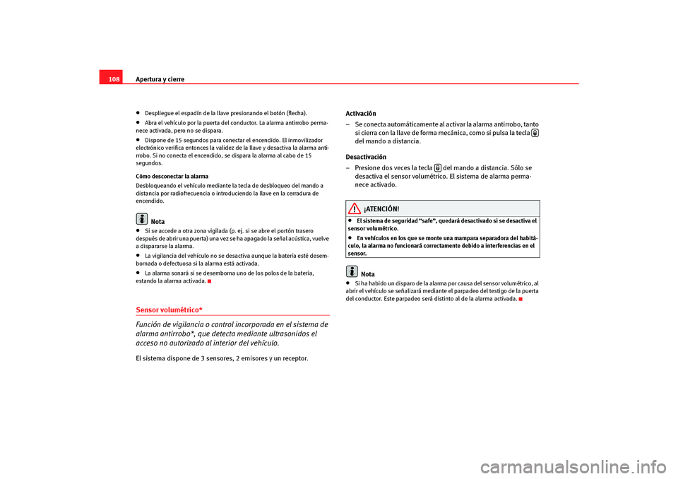 Seat Altea Freetrack 2007  Manual del propietario (in Spanish) Apertura y cierre
108•
Despliegue el espadín de la llave presionando el botón (flecha).
•
Abra el vehículo por la puerta del conductor. La alarma antirrobo perma-
nece activada, pero no se disp