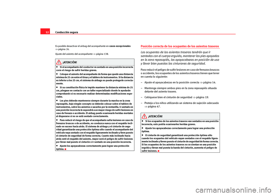 Seat Altea Freetrack 2007  Manual del propietario (in Spanish) Conducción segura
12Es posible desactivar el airbag del acompañante en  casos excepcionales 
⇒ página 26.
Ajuste del asiento del acompañante  ⇒página 138.
¡ATENCIÓN!
•
Si el acompañante 