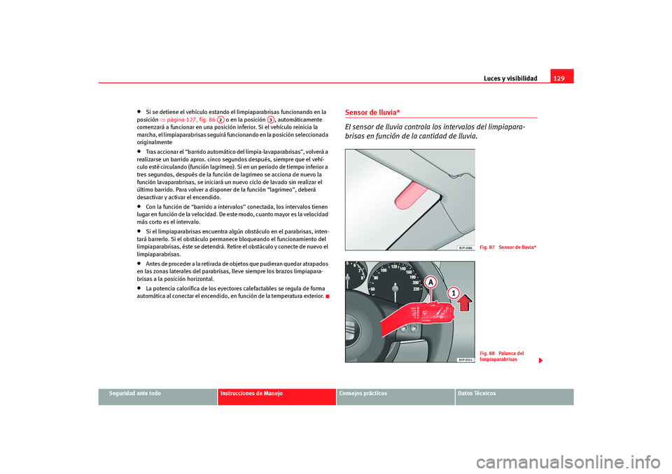 Seat Altea Freetrack 2007 Manual del propietario (in Spanish) Luces y visibilidad129
Seguridad ante todo
Instrucciones de Manejo
Consejos prácticos
Datos Técnicos
•
Si se detiene el vehículo estando el limpiaparabrisas funcionando en la
posición ⇒pági Seat Altea Freetrack 2007 Manual del propietario (in Spanish) Luces y visibilidad129
Seguridad ante todo
Instrucciones de Manejo
Consejos prácticos
Datos Técnicos
•
Si se detiene el vehículo estando el limpiaparabrisas funcionando en la
posición ⇒pági