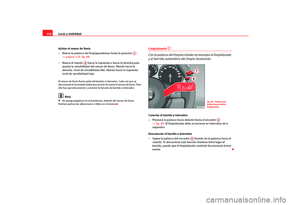 Seat Altea Freetrack 2007 Manual del propietario (in Spanish) Luces y visibilidad
130
Activar el sensor de lluvia
– Mueva la palanca del limpiaparabrisas hasta la posición ⇒página 129, fig. 88
– Mueva el mando hacia la izquierda o hacia la derecha pa Seat Altea Freetrack 2007 Manual del propietario (in Spanish) Luces y visibilidad
130
Activar el sensor de lluvia
– Mueva la palanca del limpiaparabrisas hasta la posición ⇒página 129, fig. 88
– Mueva el mando hacia la izquierda o hacia la derecha pa