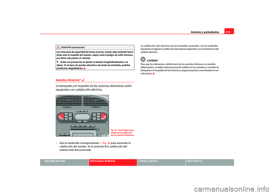 Seat Altea Freetrack 2007 Manual del propietario (in Spanish) Asientos y portaobjetos139
Seguridad ante todo
Instrucciones de Manejo
Consejos prácticos
Datos Técnicos
los cinturones de seguridad de forma correcta. Cuanto más inclinado hacia
atrás esté el r Seat Altea Freetrack 2007 Manual del propietario (in Spanish) Asientos y portaobjetos139
Seguridad ante todo
Instrucciones de Manejo
Consejos prácticos
Datos Técnicos
los cinturones de seguridad de forma correcta. Cuanto más inclinado hacia
atrás esté el r