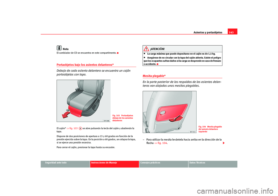 Seat Altea Freetrack 2007 Manual del propietario (in Spanish) Asientos y portaobjetos143
Seguridad ante todo
Instrucciones de Manejo
Consejos prácticos
Datos Técnicos
Nota
El cambiador de CD se encuentra en este compartimento.Portaobjetos bajo los asientos del Seat Altea Freetrack 2007 Manual del propietario (in Spanish) Asientos y portaobjetos143
Seguridad ante todo
Instrucciones de Manejo
Consejos prácticos
Datos Técnicos
Nota
El cambiador de CD se encuentra en este compartimento.Portaobjetos bajo los asientos del