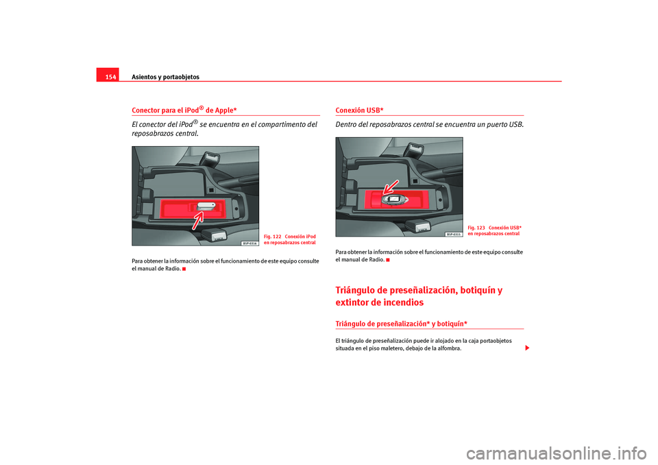 Seat Altea Freetrack 2007 Manual del propietario (in Spanish) Asientos y portaobjetos
154Conector para el iPod
® de Apple*
El conector del iPod
® se encuentra en el compartimento del
reposabrazos central.
Para obtener la información sobre el fu ncionamiento Seat Altea Freetrack 2007 Manual del propietario (in Spanish) Asientos y portaobjetos
154Conector para el iPod
® de Apple*
El conector del iPod
® se encuentra en el compartimento del
reposabrazos central.
Para obtener la información sobre el fu ncionamiento