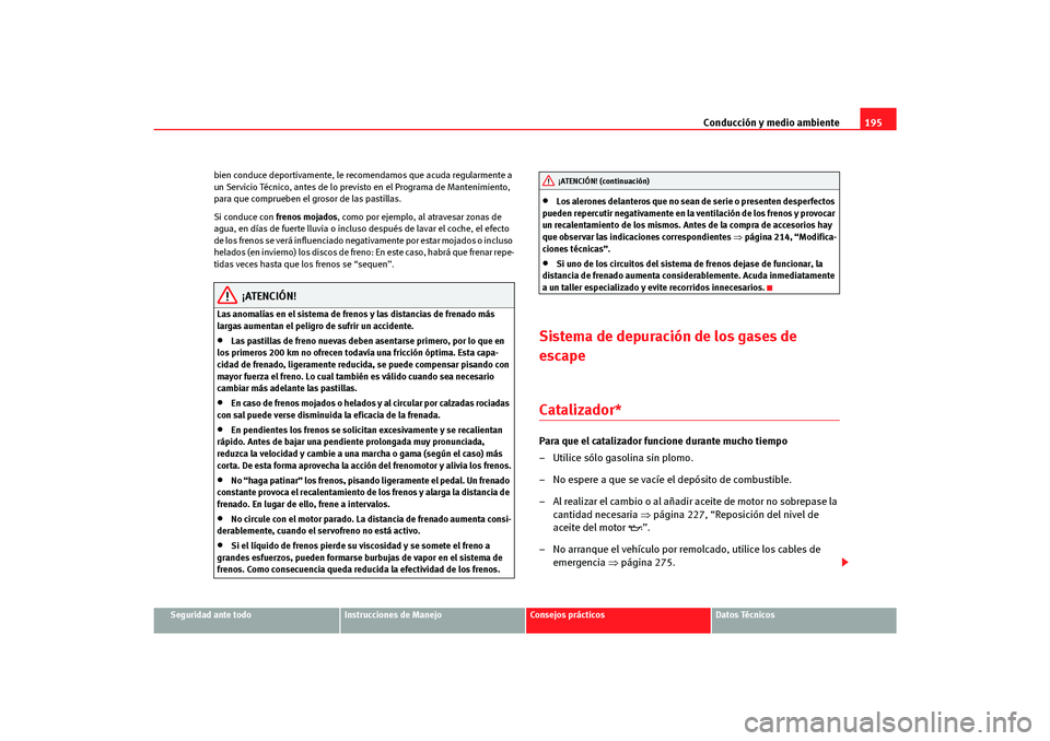 Seat Altea Freetrack 2007 Manual del propietario (in Spanish) Conducción y medio ambiente195
Seguridad ante todo
Instrucciones de Manejo
Consejos prácticos
Datos Técnicos
bien conduce deportivamente, le recomendamos que acuda regularmente a
un Servicio Técn Seat Altea Freetrack 2007 Manual del propietario (in Spanish) Conducción y medio ambiente195
Seguridad ante todo
Instrucciones de Manejo
Consejos prácticos
Datos Técnicos
bien conduce deportivamente, le recomendamos que acuda regularmente a
un Servicio Técn