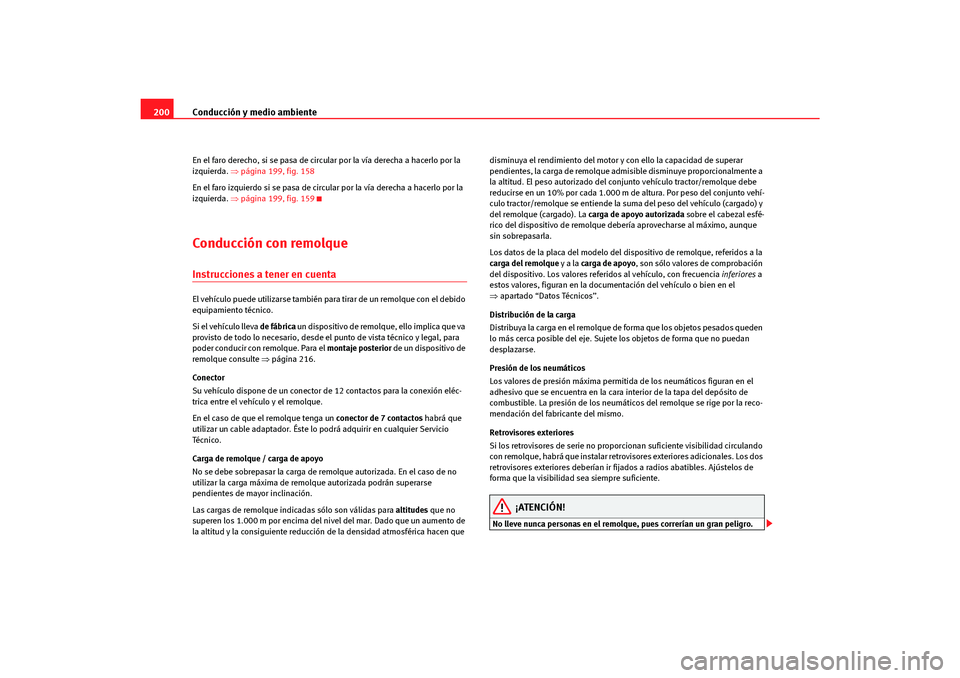 Seat Altea Freetrack 2007  Manual del propietario (in Spanish) Conducción y medio ambiente
200En el faro derecho, si se pasa de circular por la vía derecha a hacerlo por la 
izquierda.  ⇒página 199, fig. 158
En el faro izquierdo si se pasa de circular por la