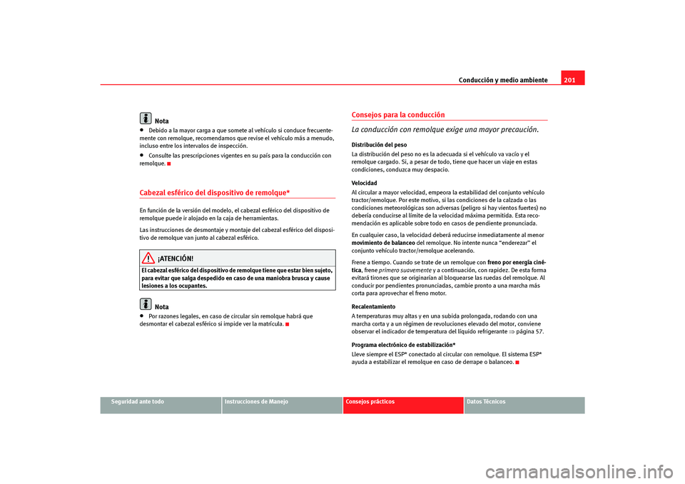 Seat Altea Freetrack 2007  Manual del propietario (in Spanish) Conducción y medio ambiente201
Seguridad ante todo
Instrucciones de Manejo
Consejos prácticos
Datos Técnicos
Nota
•
Debido a la mayor carga a que somete al vehículo si conduce frecuente-
mente c