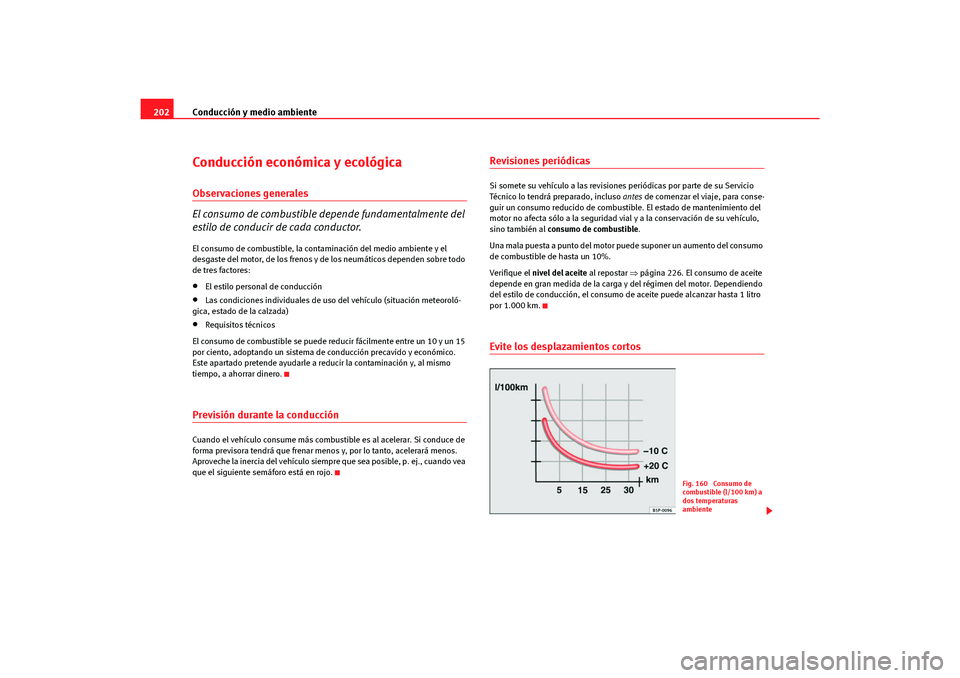 Seat Altea Freetrack 2007  Manual del propietario (in Spanish) Conducción y medio ambiente
202Conducción económica y ecológicaObservaciones generales
El consumo de combustible depende fundamentalmente del 
estilo de conducir de cada conductor.El consumo de co