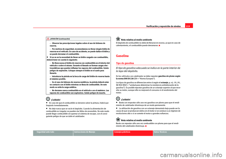 Seat Altea Freetrack 2007  Manual del propietario (in Spanish) Verificación y reposición de niveles219
Seguridad ante todo
Instrucciones de Manejo
Consejos prácticos
Datos Técnicos
−
Observe las prescripciones legales sobre el uso de bidones de 
reserva.
