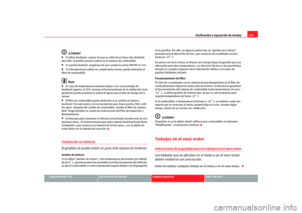 Seat Altea Freetrack 2007  Manual del propietario (in Spanish) Verificación y reposición de niveles221
Seguridad ante todo
Instrucciones de Manejo
Consejos prácticos
Datos Técnicos
¡Cuidado!
•
Si utiliza biodiesel, a pesar de que su vehículo no haya sido 