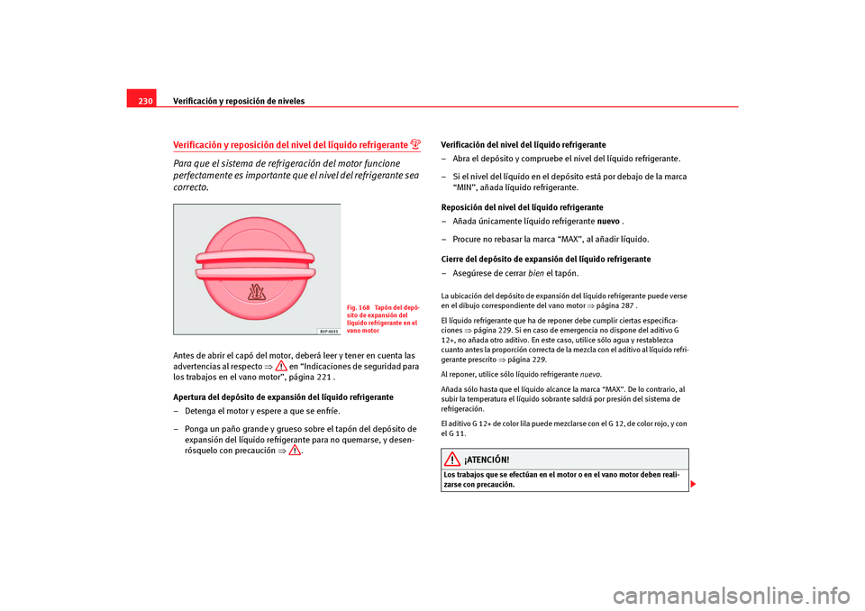 Seat Altea Freetrack 2007  Manual del propietario (in Spanish) Verificación y reposición de niveles
230Verificación y reposición del nivel del líquido refrigerante 

Para que el sistema de refrigeración del motor funcione 
perfectamente es importante que