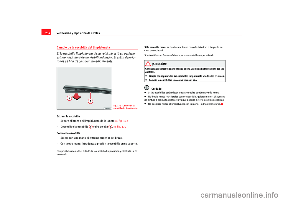 Seat Altea Freetrack 2007  Manual del propietario (in Spanish) Verificación y reposición de niveles
234Cambio de la escobilla del limpialuneta
Si la escobilla limpialuneta de  su vehículo está en perfecto 
estado, disfrutará de un visibilidad mejor. Si está
