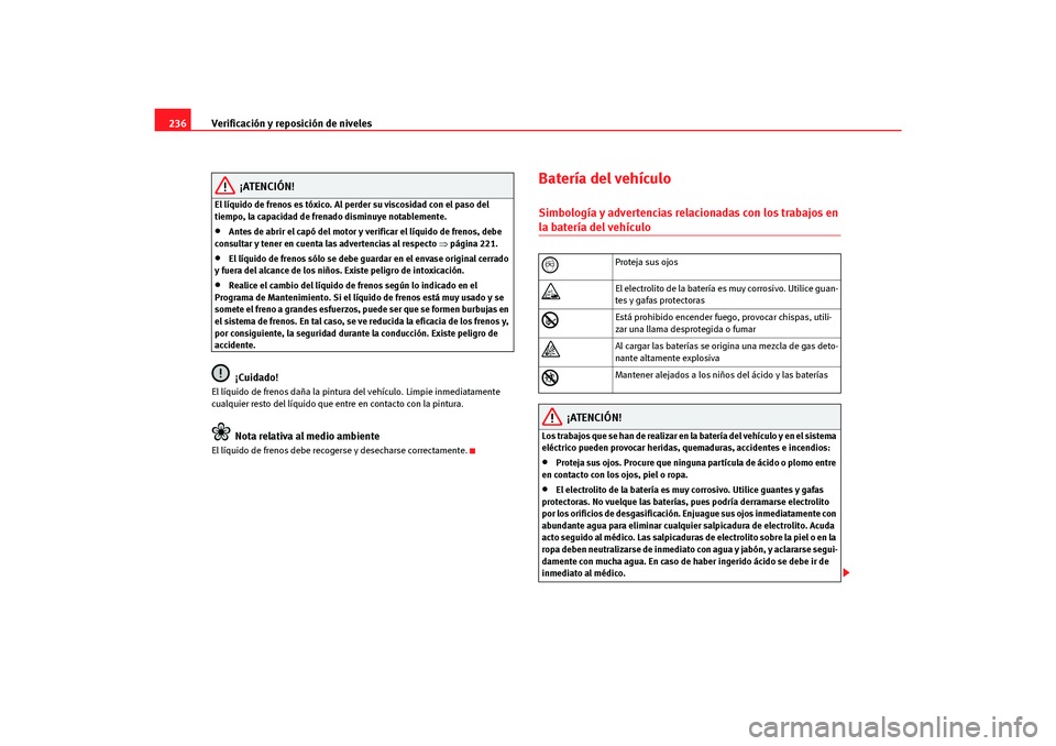 Seat Altea Freetrack 2007  Manual del propietario (in Spanish) Verificación y reposición de niveles
236
¡ATENCIÓN!
El líquido de frenos es tóxico. Al perder su viscosidad con el paso del 
tiempo, la capacidad de frenado disminuye notablemente.•
Antes de a