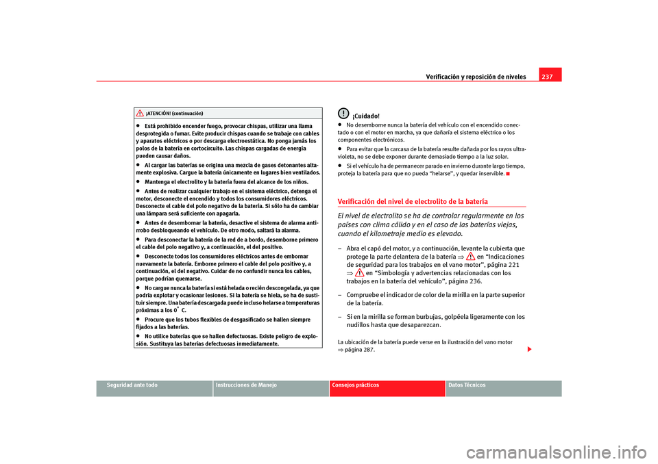 Seat Altea Freetrack 2007  Manual del propietario (in Spanish) Verificación y reposición de niveles237
Seguridad ante todo
Instrucciones de Manejo
Consejos prácticos
Datos Técnicos
•
Está prohibido encender fuego, provocar chispas, utilizar una llama 
desp