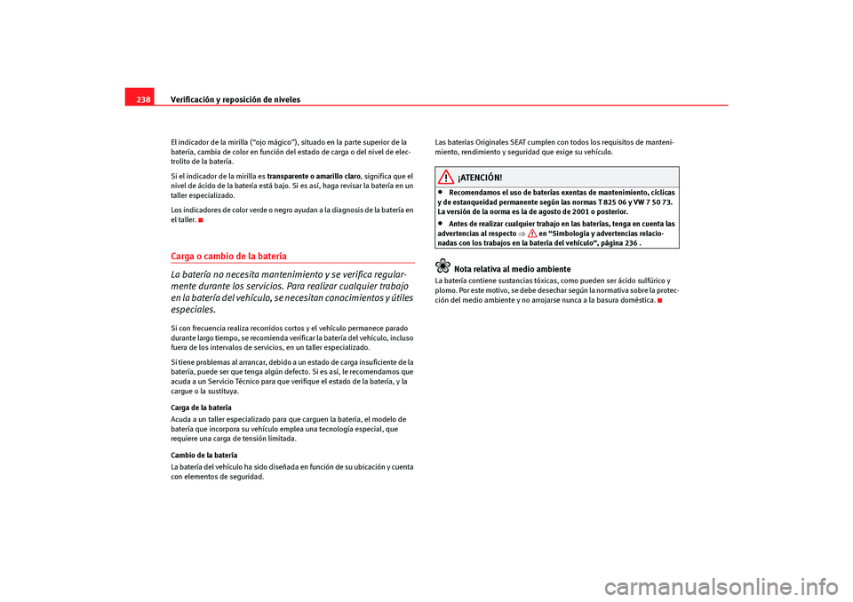 Seat Altea Freetrack 2007  Manual del propietario (in Spanish) Verificación y reposición de niveles
238El indicador de la mirilla (“ojo mágico ”), situado en la parte superior de la 
batería, cambia de color en función de l estado de carga o del nivel de