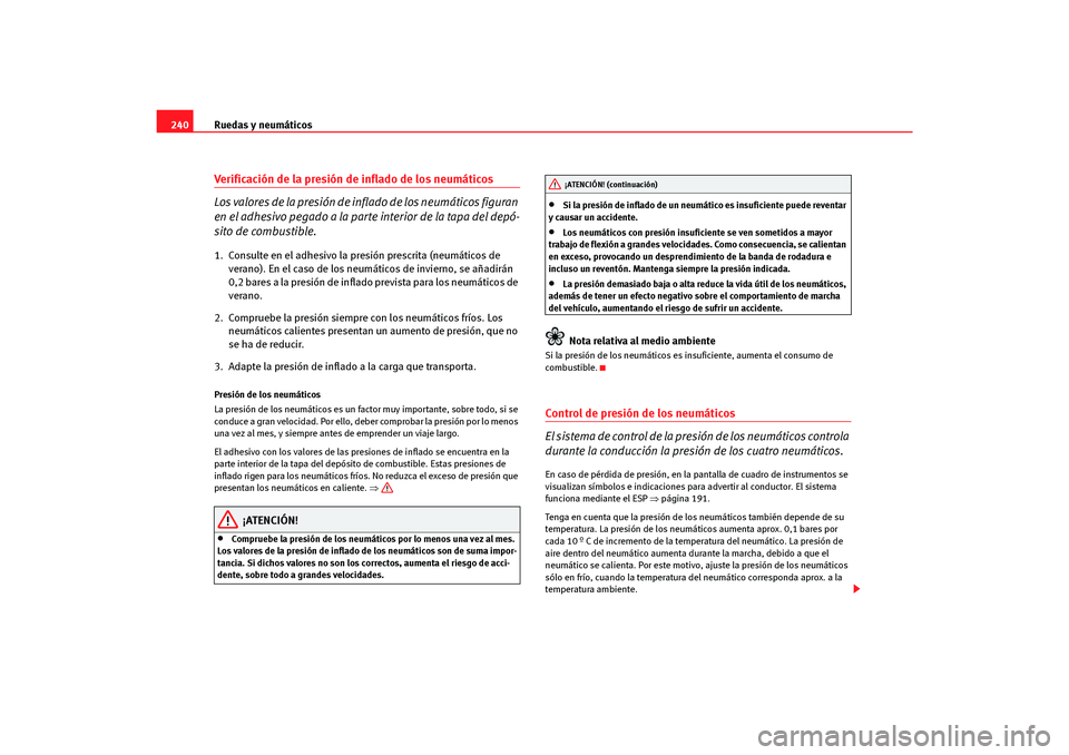 Seat Altea Freetrack 2007 Manual del propietario (in Spanish) Ruedas y neumáticos
240Verificación de la presión de inflado de los neumáticos
Los valores de la presión de inflado de los neumáticos figuran
en el adhesivo pegado a la parte interior de la ta Seat Altea Freetrack 2007 Manual del propietario (in Spanish) Ruedas y neumáticos
240Verificación de la presión de inflado de los neumáticos
Los valores de la presión de inflado de los neumáticos figuran
en el adhesivo pegado a la parte interior de la ta