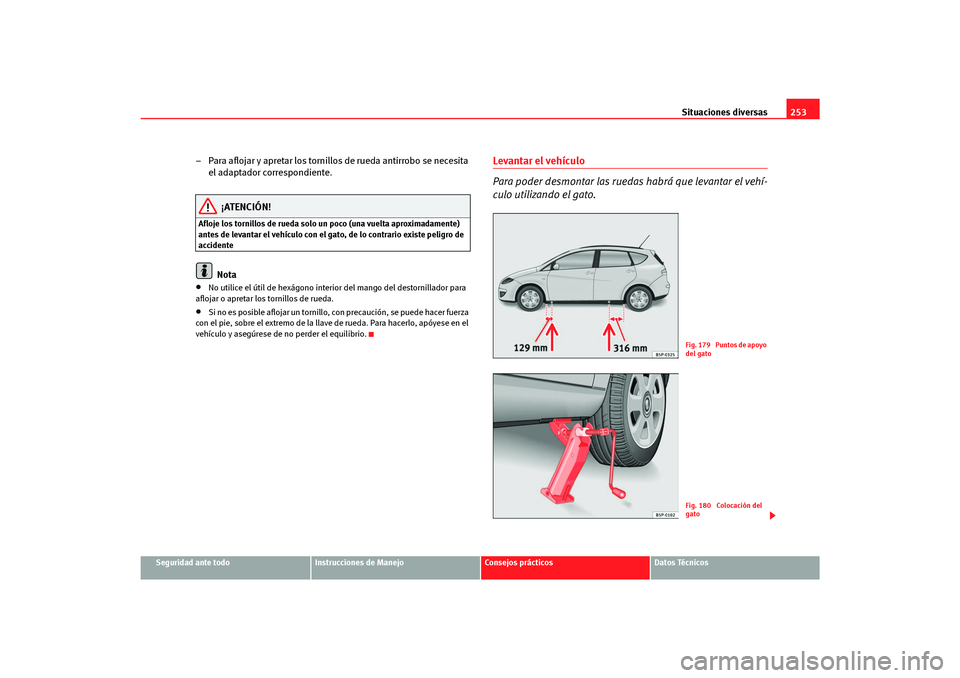 Seat Altea Freetrack 2007  Manual del propietario (in Spanish) Situaciones diversas253
Seguridad ante todo
Instrucciones de Manejo
Consejos prácticos
Datos Técnicos
– Para aflojar y apretar los tornillos de rueda antirrobo se necesita 
el adaptador correspond