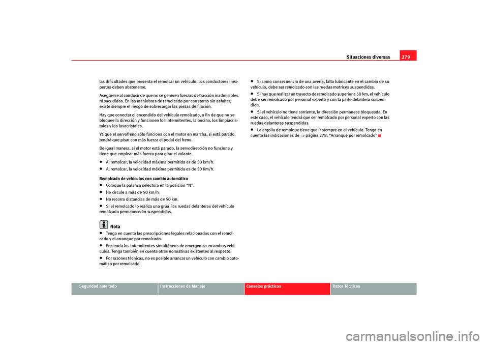 Seat Altea Freetrack 2007 Manual del propietario (in Spanish) Situaciones diversas279
Seguridad ante todo
Instrucciones de Manejo
Consejos prácticos
Datos Técnicos
las dificultades que presenta el remolcar un vehículo. Los conductores inex-
pertos deben abste Seat Altea Freetrack 2007 Manual del propietario (in Spanish) Situaciones diversas279
Seguridad ante todo
Instrucciones de Manejo
Consejos prácticos
Datos Técnicos
las dificultades que presenta el remolcar un vehículo. Los conductores inex-
pertos deben abste