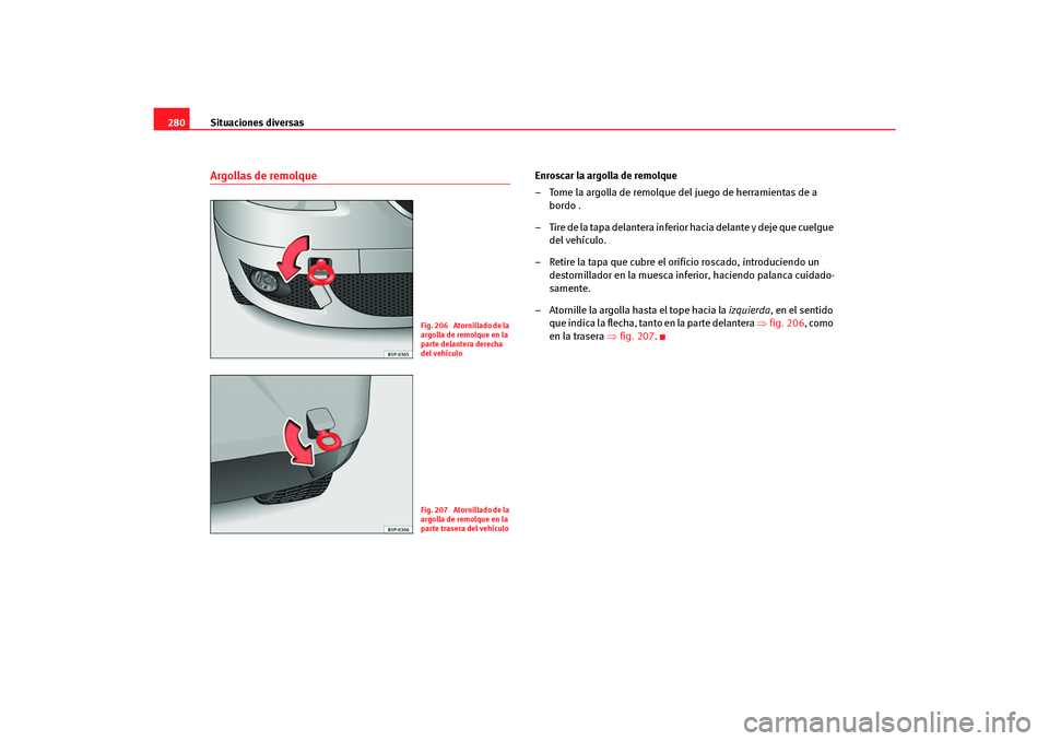 Seat Altea Freetrack 2007 Manual del propietario (in Spanish) Situaciones diversas
280Argollas de remolque
Enroscar la argolla de remolque
– Tome la argolla de remolque del juego de herramientas de a
bordo .
– Tire de la tapa delantera inferior hacia delant Seat Altea Freetrack 2007 Manual del propietario (in Spanish) Situaciones diversas
280Argollas de remolque
Enroscar la argolla de remolque
– Tome la argolla de remolque del juego de herramientas de a
bordo .
– Tire de la tapa delantera inferior hacia delant