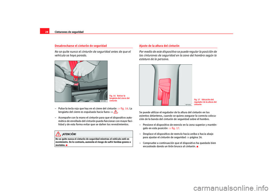 Seat Altea Freetrack 2007 Manual del propietario (in Spanish) Cinturones de seguridad
28Desabrocharse el cinturón de seguridad
No se quite nunca el cinturón de seguridad antes de que el
vehículo se haya parado.– Pulse la tecla roja que hay en el cierre del Seat Altea Freetrack 2007 Manual del propietario (in Spanish) Cinturones de seguridad
28Desabrocharse el cinturón de seguridad
No se quite nunca el cinturón de seguridad antes de que el
vehículo se haya parado.– Pulse la tecla roja que hay en el cierre del
