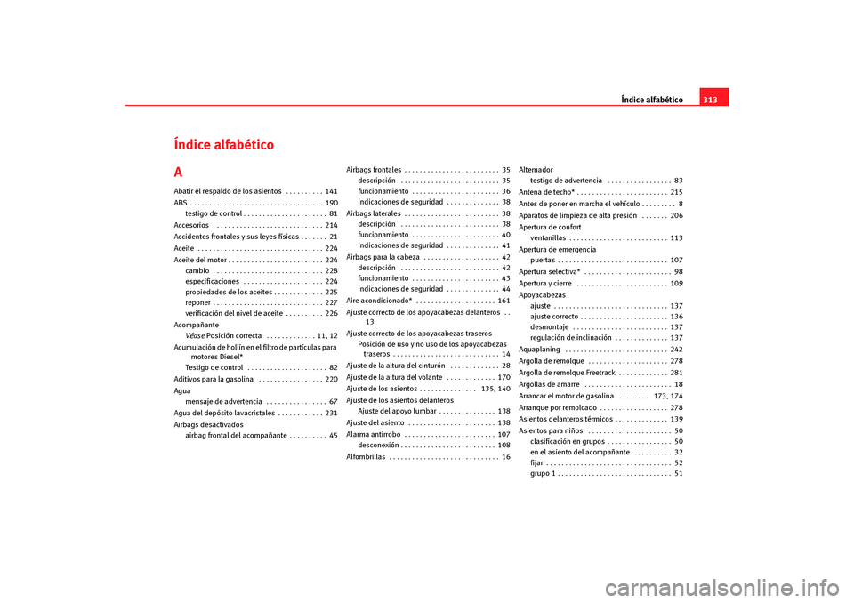 Seat Altea Freetrack 2007  Manual del propietario (in Spanish) Índice alfabético313
Índice alfabético
AAbatir el respaldo de los asientos  . . . . . . . . . . 141
ABS . . . . . . . . . . . . . . . . . . . . . . . . . . . . . . . . . . . 190
testigo de control