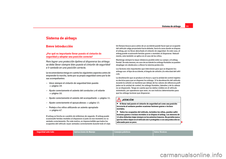 Seat Altea Freetrack 2007 Manual del propietario (in Spanish) Sistema de airbags31
Seguridad ante todo
Instrucciones de Manejo
Consejos prácticos
Datos Técnicos
Sistema de airbagsBreve introducción¿Por qué es importante llevar puesto el cinturón de segurid Seat Altea Freetrack 2007 Manual del propietario (in Spanish) Sistema de airbags31
Seguridad ante todo
Instrucciones de Manejo
Consejos prácticos
Datos Técnicos
Sistema de airbagsBreve introducción¿Por qué es importante llevar puesto el cinturón de segurid