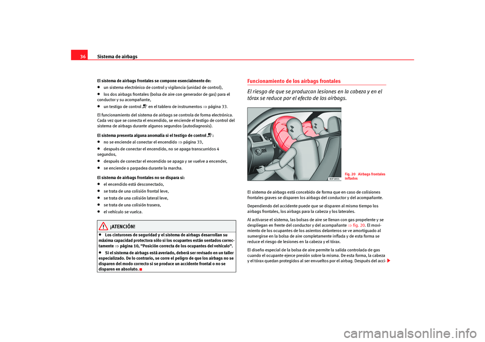 Seat Altea Freetrack 2007 Manual del propietario (in Spanish) Sistema de airbags
36El sistema de airbags frontales se compone esencialmente de:•
un sistema electrónico de control y vigilancia (unidad de control),
•
los dos airbags frontales (bolsa de ai re Seat Altea Freetrack 2007 Manual del propietario (in Spanish) Sistema de airbags
36El sistema de airbags frontales se compone esencialmente de:•
un sistema electrónico de control y vigilancia (unidad de control),
•
los dos airbags frontales (bolsa de ai re